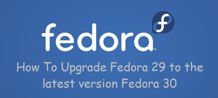 How To Upgrade Fedora 29 to the latest version Fedora 301