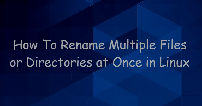 Rename Multiple Files or Directories at Once in Linux1